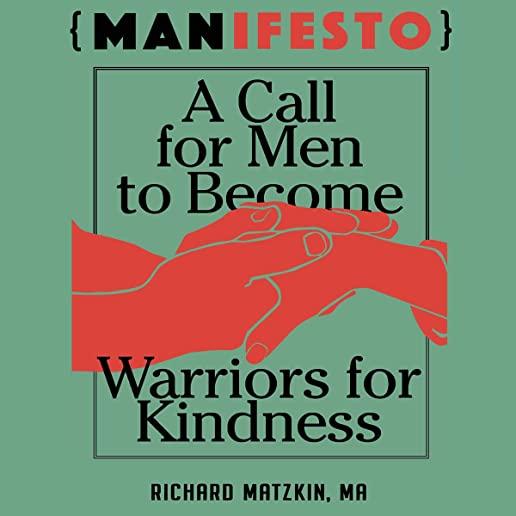MANifesto: A Call For Men To Become Warriors For Kindness