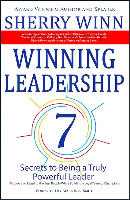Winning Leadership: Seven Secrets to Being a Truly Powerful Leader - Finding and Keeping the Best People While Building a Loyal Team of Ch