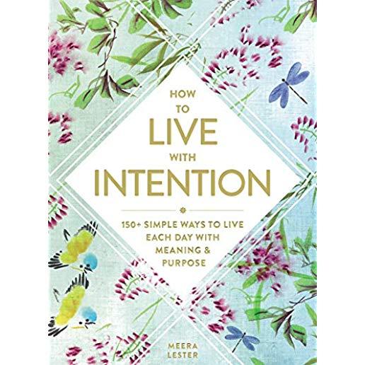How to Live with Intention: 150+ Simple Ways to Live Each Day with Meaning & Purpose
