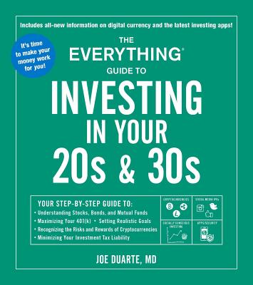 The Everything Guide to Investing in Your 20s & 30s: Your Step-By-Step Guide To: * Understanding Stocks, Bonds, and Mutual Funds * Maximizing Your 401