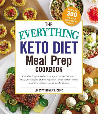 The Everything Keto Diet Meal Prep Cookbook: Includes: Sage Breakfast Sausage, Chicken Tandoori, Philly Cheesesteak-Stuffed Peppers, Lemon Butter Salm
