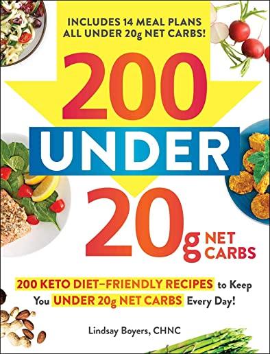 200 Under 20g Net Carbs: 200 Keto Diet-Friendly Recipes to Keep You Under 20g Net Carbs Every Day!
