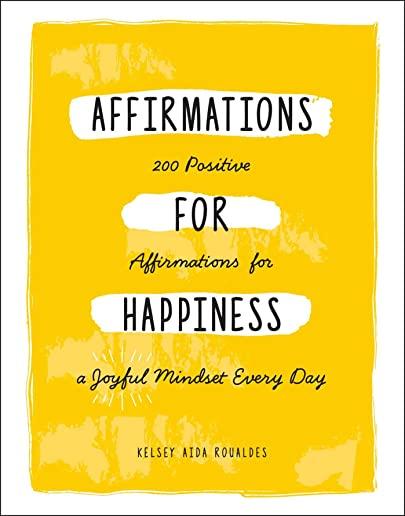 Affirmations for Happiness: 200 Positive Affirmations for a Joyful Mindset Every Day