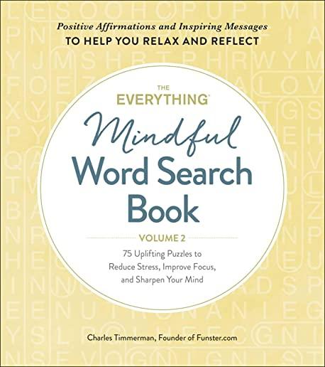 The Everything Mindful Word Search Book, Volume 2, Volume 2: 75 Uplifting Puzzles to Reduce Stress, Improve Focus, and Sharpen Your Mind