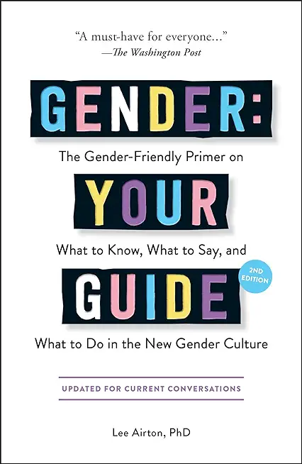 Gender: Your Guide, 2nd Edition: The Gender-Friendly Primer on What to Know, What to Say, and What to Do in the New Gender Culture
