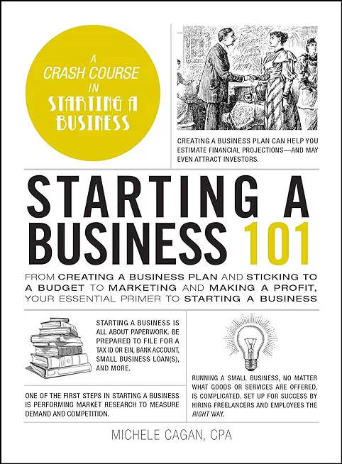 Starting a Business 101: From Creating a Business Plan and Sticking to a Budget to Marketing and Making a Profit, Your Essential Primer to Star