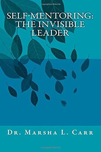 Self-mentoring(TM): The Invisible Leader