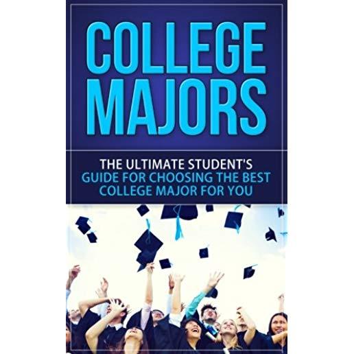 College Majors: The Ultimate Student's Guide for Choosing The Best College Major For You