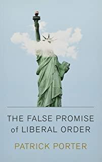 The False Promise of Liberal Order: Nostalgia, Delusion and the Rise of Trump