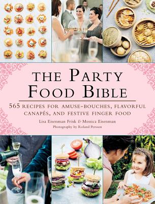 The Party Food Bible: 565 Recipes for Amuse-Bouches, Flavorful Canapas, and Festive Finger Food