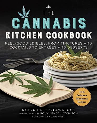 The Cannabis Kitchen Cookbook: Feel-Good Edibles, from Tinctures and Cocktails to EntrÃ©es and Desserts
