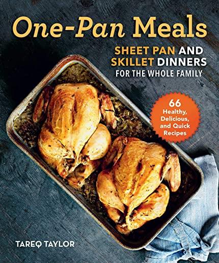 One-Pan Meals: Sheet Pan and Skillet Dinners for the Whole Family
