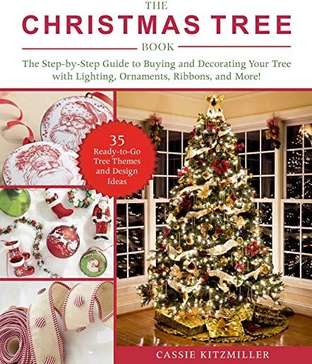 The Christmas Tree Book: The Step-By-Step Guide to Buying and Decorating Your Tree with Lighting, Ornaments, Ribbons, and More!