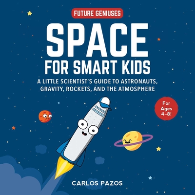 Space for Smart Kids, Volume 1: A Little Scientist's Guide to Astronauts, Gravity, Rockets, and the Atmosphere