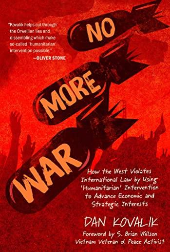 No More War: How the West Violates International Law by Using 'humanitarian' Intervention to Advance Economic and Strategic Interes