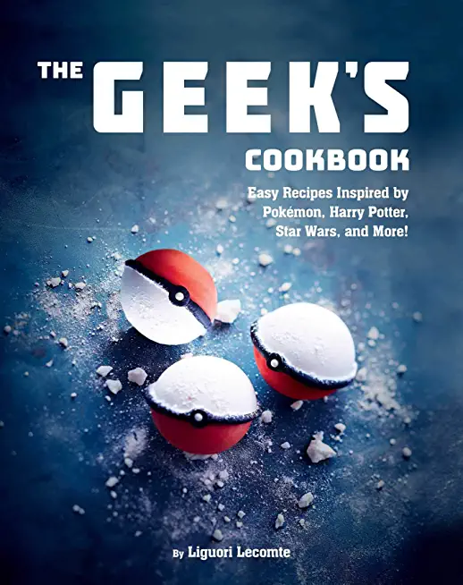 The Geek's Cookbook: Easy Recipes Inspired by Harry Potter, Lord of the Rings, Game of Thrones, Star Wars, and More!