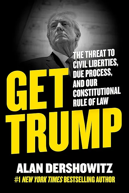 Get Trump: The Threat to Civil Liberties, Due Process, and Our Constitutional Rule of Law