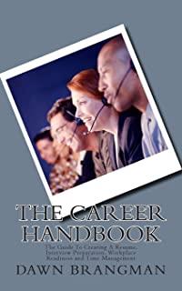 The Career Handbook: The Guide To Creating A Resume, Interview Preparation, Workplace Readiness and Time Management