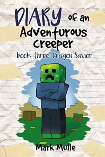 Diary of an Adventurous Creeper (Book 3): Dragon Savior (An Unofficial Minecraft Book for Kids Age 9-12)