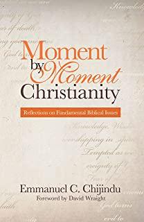 Moment by Moment Christianity: Reflections on Fundamental Biblical Issues