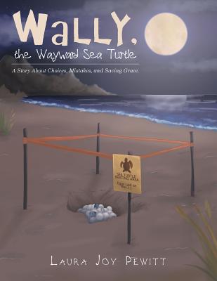 Wally, the Wayward Sea Turtle: A Story about Choices, Mistakes, and Saving Grace