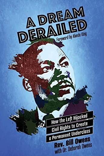 A Dream Derailed: How the Left Highjacked Civil Rights to Create a Permanent Underclass