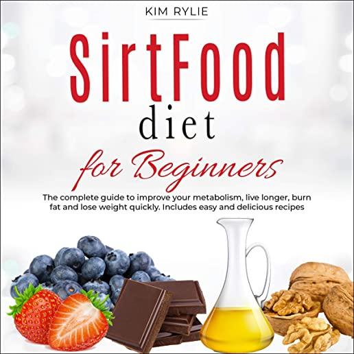 Sirtfood Diet for beginners: The complete guide to improve your metabolism, live longer, burn fat and lose weight quickly. Includes easy and delici