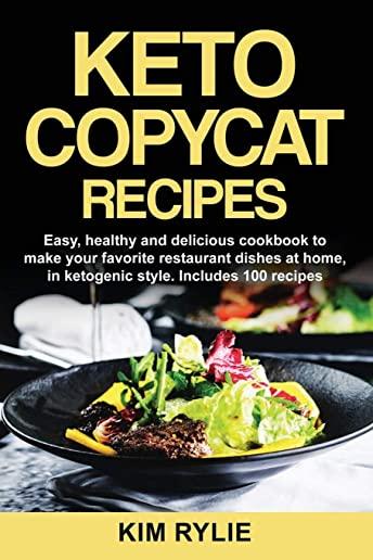 Keto Copycat Recipes: Easy, healthy and delicious cookbook to make your favorite restaurant meals at home, in ketogenic style. Includes 100