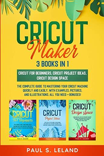 Cricut Maker: The Complete Guide to Mastering Your Cricut Machine Quickly and Easily, With Examples, Pictures, and Illustrations. Al
