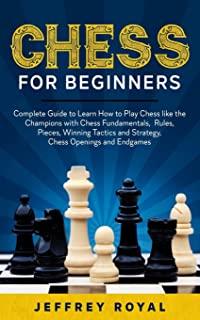 Chess for Beginners: Complete Guide to Learn How to Play Chess like the Champions with Chess Fundamentals, Rules, Pieces, Winning Tactics a