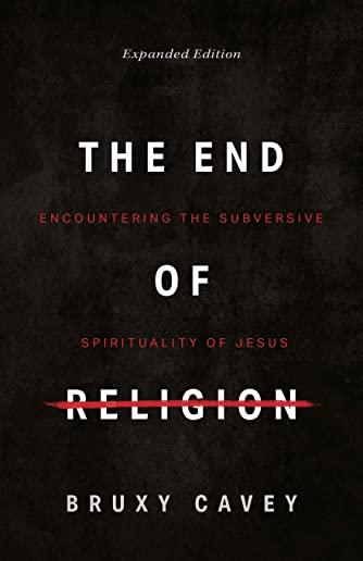 End of Religion: Encountering the Subversive Spirituality of Jesus