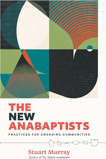 The New Anabaptists: Practices for Emerging Communities