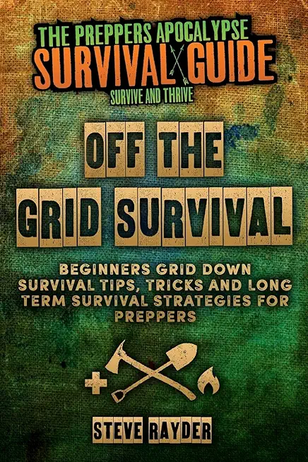Off The Grid Survival: Beginners Grid Down Survival Tips, Tricks and Long Term Survival Strategies for Preppers