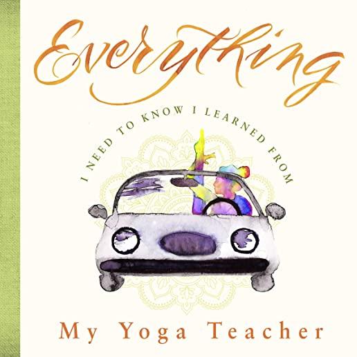 Everything I Need to Know I Learned from My Yoga Teacher