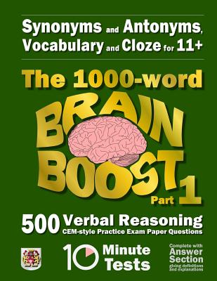 Synonyms and Antonyms, Vocabulary and Cloze: The 1000 Word 11+ Brain Boost Part 1: 500 CEM style Verbal Reasoning Exam Paper Questions in 10 Minute Te