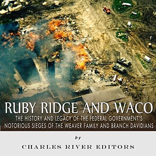 Ruby Ridge and Waco: The History and Legacy of the Federal Government's Notorious Sieges of the Weaver Family and Branch Davidians