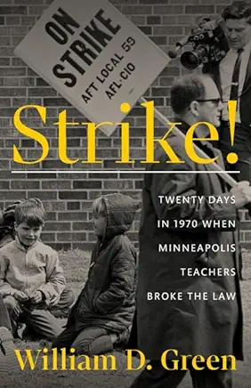 Strike!: Twenty Days in 1970 When Minneapolis Teachers Broke the Law