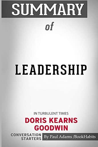 Summary of Leadership: In Turbulent Times by Doris Kearns Goodwin: Conversation Starters