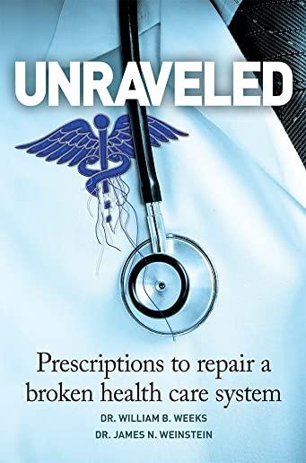 Unraveled: Prescriptions to Repair a Broken Health Care System