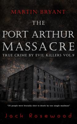 Martin Bryant: The Port Arthur Massacre: Historical Serial Killers and Murderers