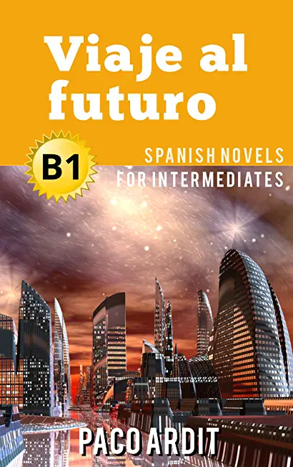 Spanish Novels: Viaje al futuro (Spanish Novels for Intermediates - B1)