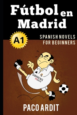 Spanish Novels: FÃºtbol en Madrid (Spanish Novels for Beginners - A1)