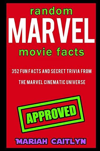Random Marvel Movie Facts: 352 Fun Facts and Secret Trivia from the Marvel Cinematic Universe