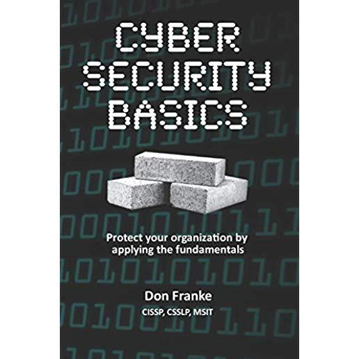 Cyber Security Basics: Protect Your Organization by Applying the Fundamentals