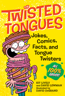 Twisted Tongues: Jokes, Comics, Facts, and Tongue Twisters--All 100% Gross!