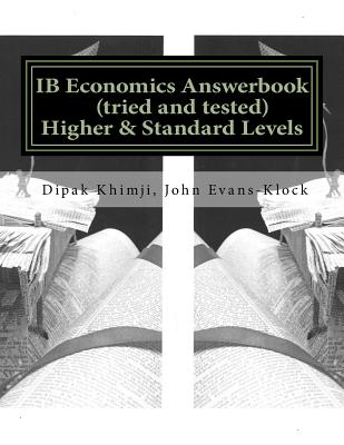 IB Economics Answer Book (tried & tested) Standard & Higher Level by Dipak Khimji & John Evans-Klock