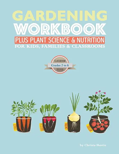 The Gardening Workbook PLUS Plant Science & Nutrition: For Kids, Families and Classrooms