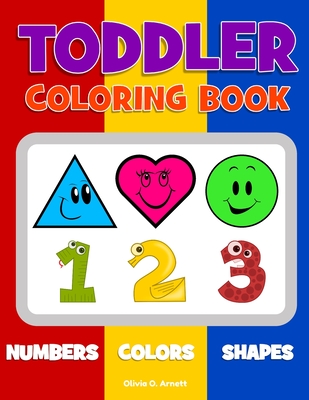 Toddler Coloring Book. Numbers Colors Shapes: Baby Activity Book for Kids Age 1-3, Boys or Girls, for Their Fun Early Learning of First Easy Words abo