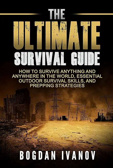Survival: The Ultimate Survival Guide - How to Survive Anything and Anywhere in the World, Essential Outdoor Survival Skills and