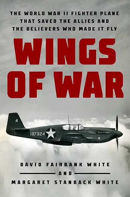 Wings of War: The World War II Fighter Plane That Saved the Allies and the Believers Who Made It Fly